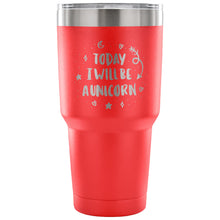 Today I Will be A Unicorn 30 oz Tumbler - Travel Cup, Coffee Mug